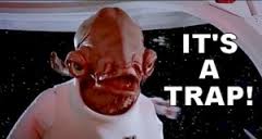 Admiral Ackbar shouts “It’s a trap!