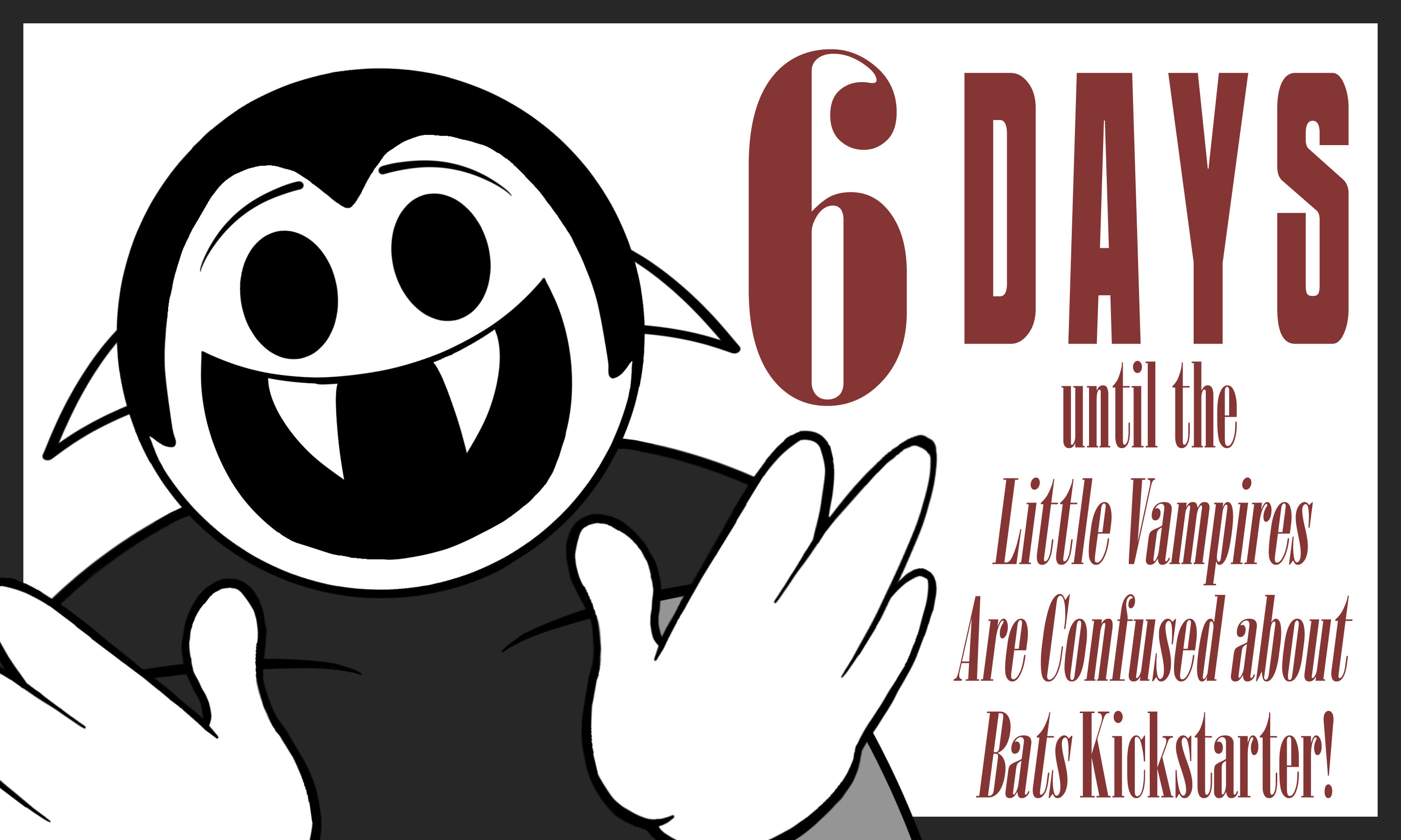 Drawing of an excited Little Vampire with the text “6 days until the Little Vampires Are Confused About Bats Kickstarter